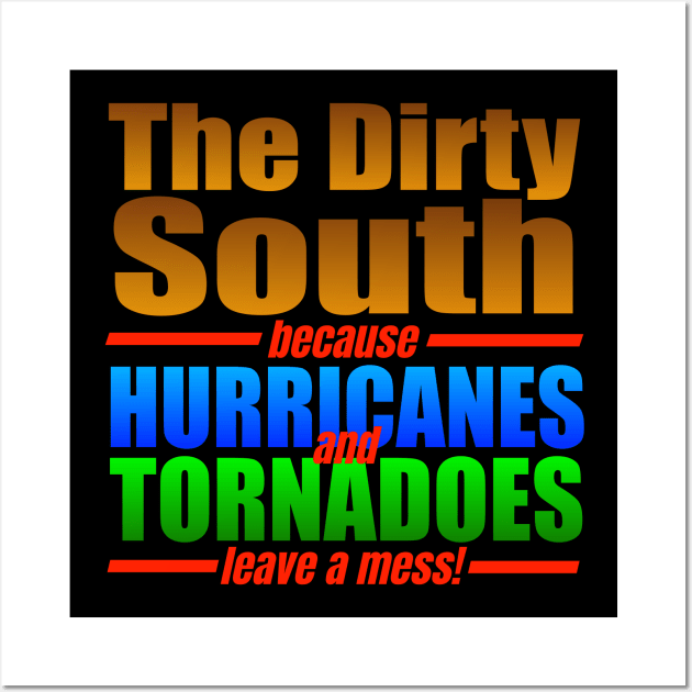 THE DIRTY SOUTH because HURRICANES and TORNADOES leave a mess!! Wall Art by Duds4Fun